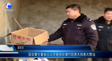 固安警方重拳出擊開(kāi)展煙花爆竹隱患大排查大整治