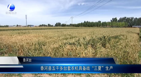 香河縣五千多臺套農機具備戰(zhàn)“三夏”生產(chǎn)