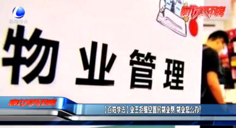 【百姓學(xué)法】業(yè)主拒繳空置房物業(yè)費(fèi) 物業(yè)怎么辦？