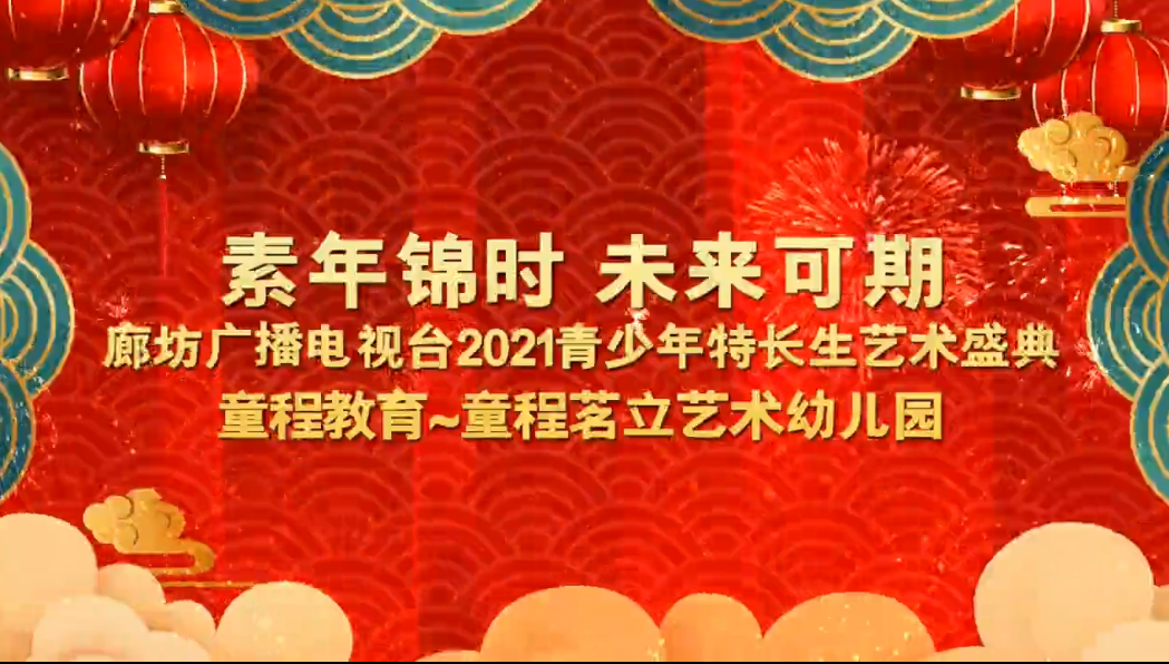 素年錦時(shí) 未來可期 廊坊廣播電視臺2021青少年特長生藝術(shù)盛典 童程教育~童程茗立藝術(shù)幼兒園