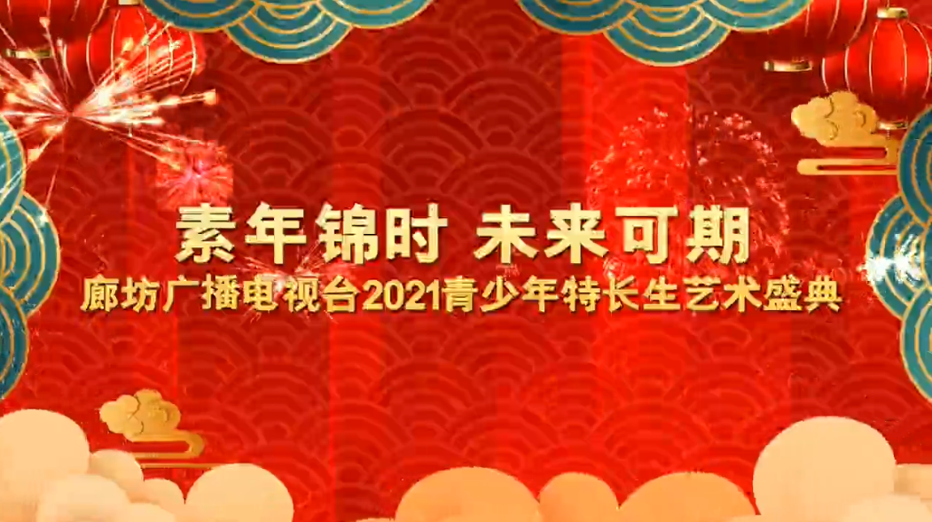素年錦時(shí) 未來可期 廊坊廣播電視臺2021青少年特長生藝術(shù)盛典