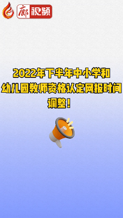 廊視頻 | 2022年下半年中小學(xué)和幼兒園教師資格認定網(wǎng)報時間調(diào)整！